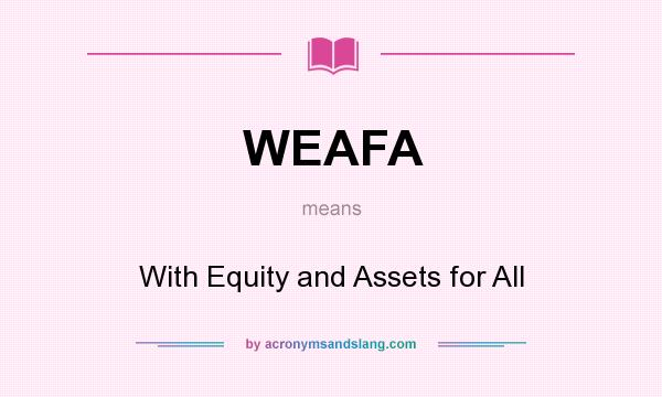 What does WEAFA mean? It stands for With Equity and Assets for All