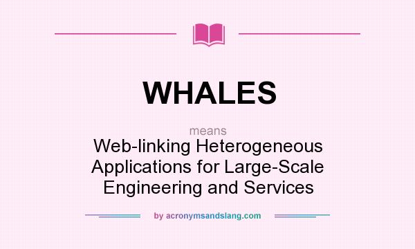 What does WHALES mean? It stands for Web-linking Heterogeneous Applications for Large-Scale Engineering and Services