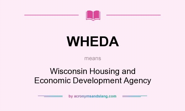 What does WHEDA mean? It stands for Wisconsin Housing and Economic Development Agency