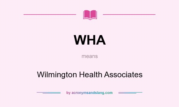 What does WHA mean? It stands for Wilmington Health Associates