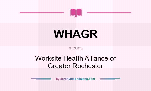 What does WHAGR mean? It stands for Worksite Health Alliance of Greater Rochester