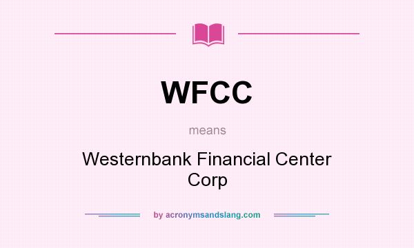 What does WFCC mean? It stands for Westernbank Financial Center Corp