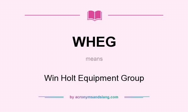 What does WHEG mean? It stands for Win Holt Equipment Group