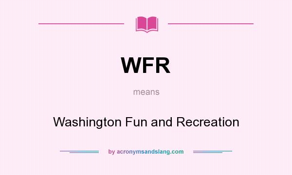 What does WFR mean? It stands for Washington Fun and Recreation