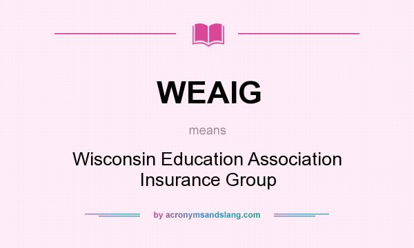 What does WEAIG mean? It stands for Wisconsin Education Association Insurance Group