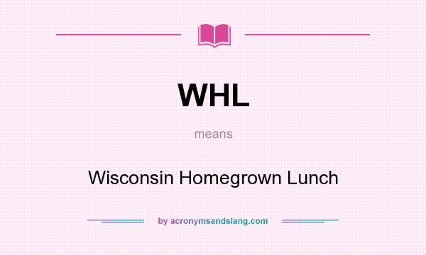 What does WHL mean? It stands for Wisconsin Homegrown Lunch