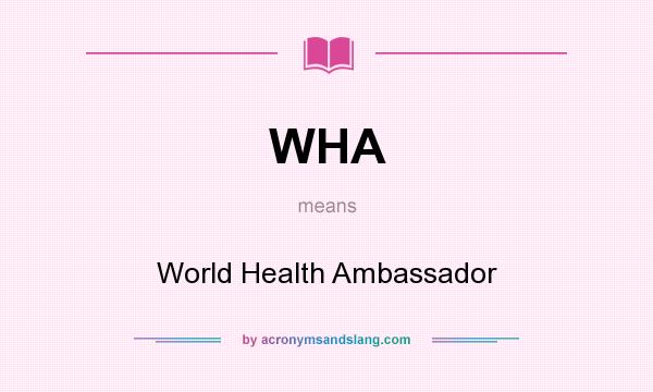 What does WHA mean? It stands for World Health Ambassador