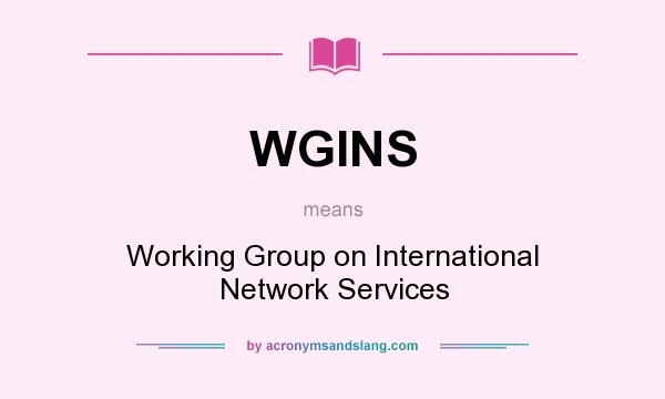 What does WGINS mean? It stands for Working Group on International Network Services