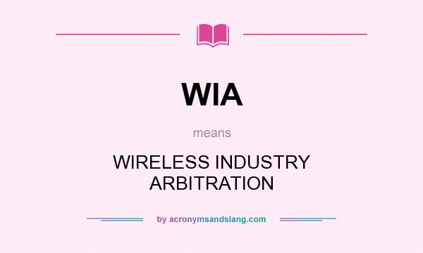 What does WIA mean? It stands for WIRELESS INDUSTRY ARBITRATION