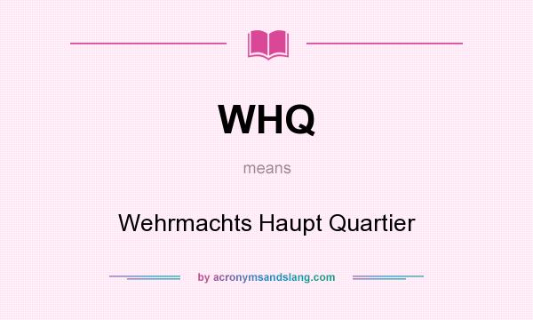 What does WHQ mean? It stands for Wehrmachts Haupt Quartier