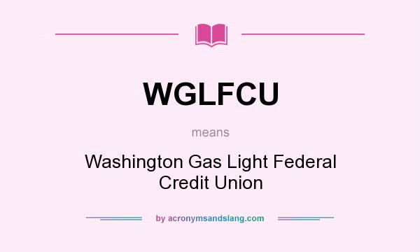 What does WGLFCU mean? It stands for Washington Gas Light Federal Credit Union