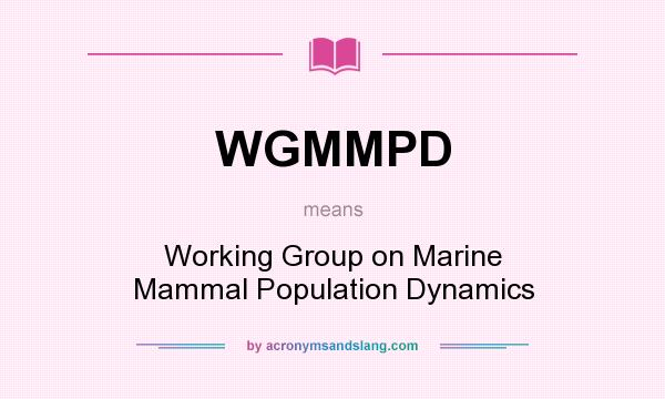 What does WGMMPD mean? It stands for Working Group on Marine Mammal Population Dynamics