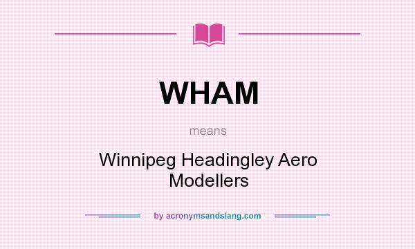What does WHAM mean? It stands for Winnipeg Headingley Aero Modellers