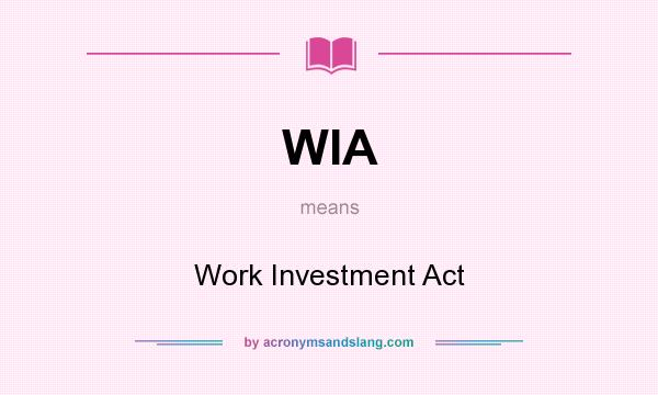 What does WIA mean? It stands for Work Investment Act
