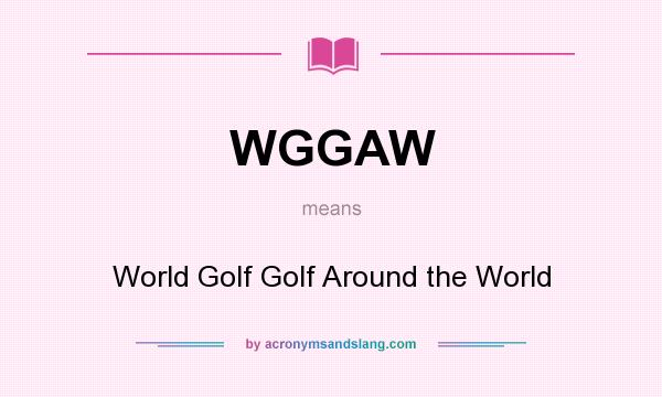 What does WGGAW mean? It stands for World Golf Golf Around the World