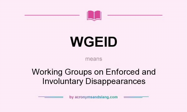 What does WGEID mean? It stands for Working Groups on Enforced and Involuntary Disappearances