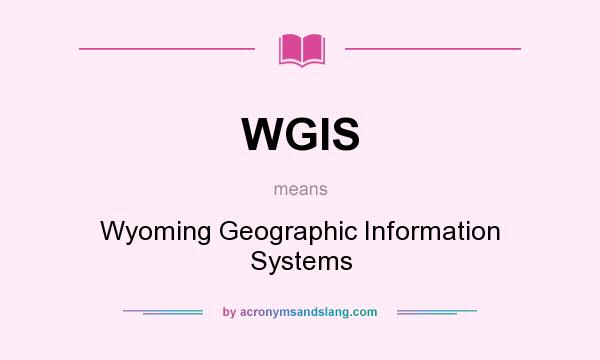 What does WGIS mean? It stands for Wyoming Geographic Information Systems