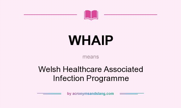What does WHAIP mean? It stands for Welsh Healthcare Associated Infection Programme