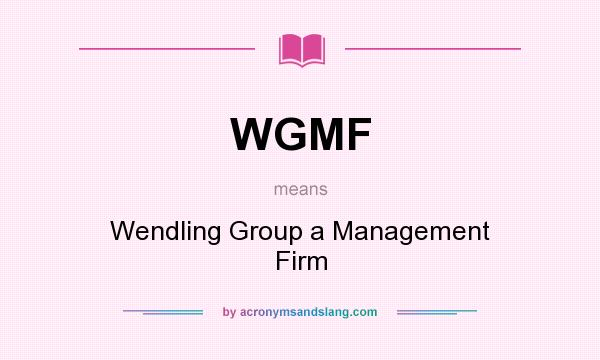 What does WGMF mean? It stands for Wendling Group a Management Firm
