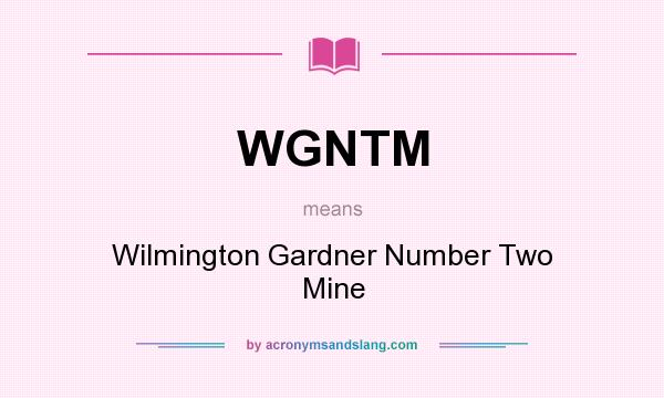 What does WGNTM mean? It stands for Wilmington Gardner Number Two Mine