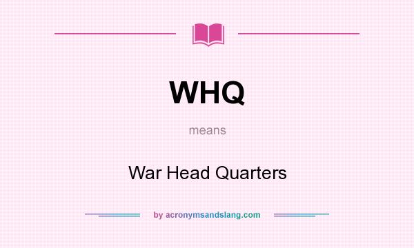 What does WHQ mean? It stands for War Head Quarters