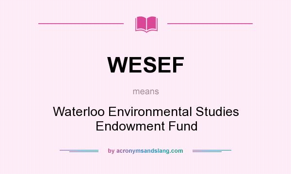 What does WESEF mean? It stands for Waterloo Environmental Studies Endowment Fund