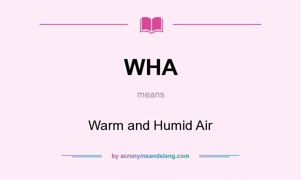 What does WHA mean? It stands for Warm and Humid Air