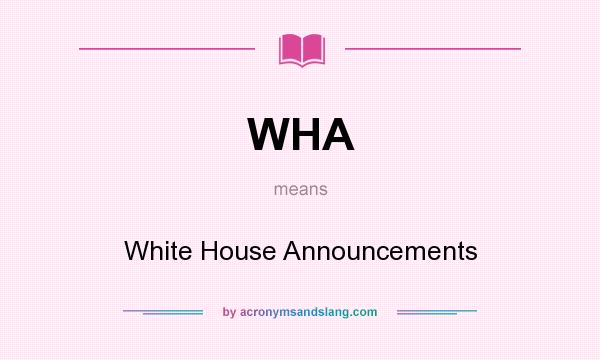 What does WHA mean? It stands for White House Announcements