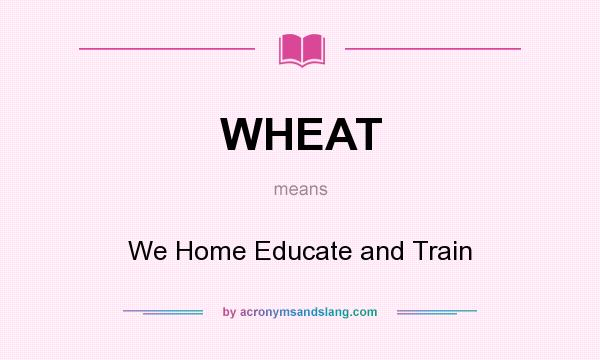 What does WHEAT mean? It stands for We Home Educate and Train