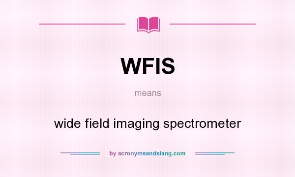 What does WFIS mean? It stands for wide field imaging spectrometer