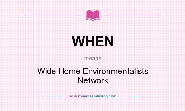 What does WHEN mean? It stands for Wide Home Environmentalists Network