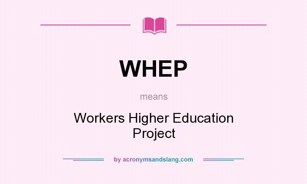 What does WHEP mean? It stands for Workers Higher Education Project