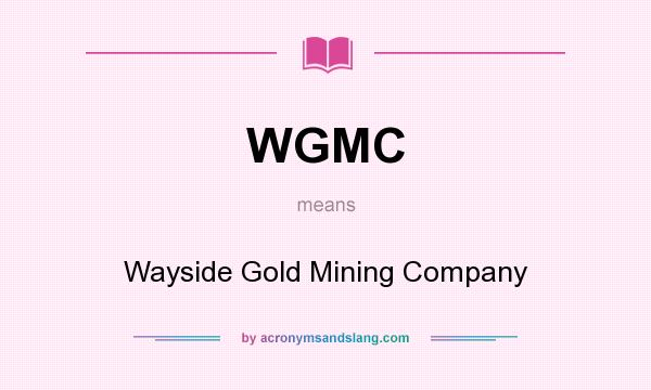 What does WGMC mean? It stands for Wayside Gold Mining Company