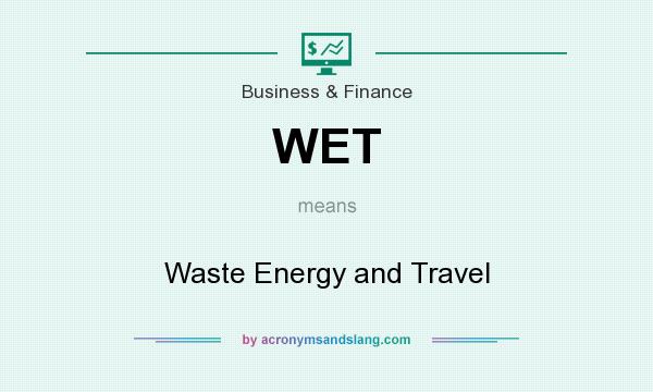 What does WET mean? It stands for Waste Energy and Travel