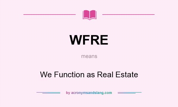 What does WFRE mean? It stands for We Function as Real Estate