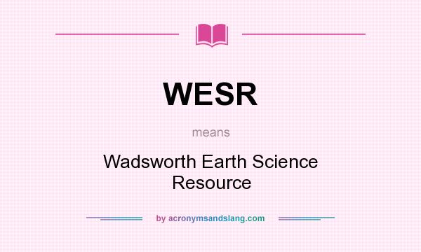 What does WESR mean? It stands for Wadsworth Earth Science Resource