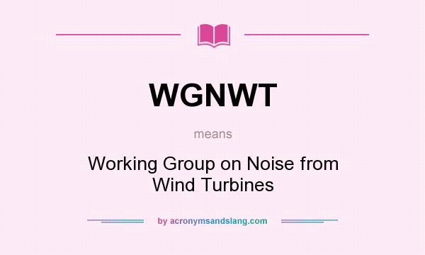 What does WGNWT mean? It stands for Working Group on Noise from Wind Turbines