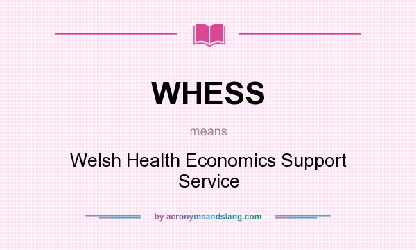 What does WHESS mean? It stands for Welsh Health Economics Support Service