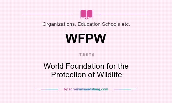 What does WFPW mean? It stands for World Foundation for the Protection of Wildlife