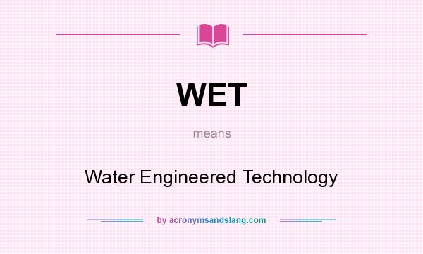 What does WET mean? It stands for Water Engineered Technology
