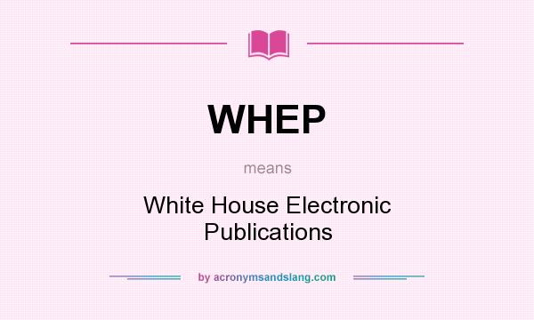 What does WHEP mean? It stands for White House Electronic Publications