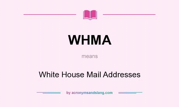 What does WHMA mean? It stands for White House Mail Addresses