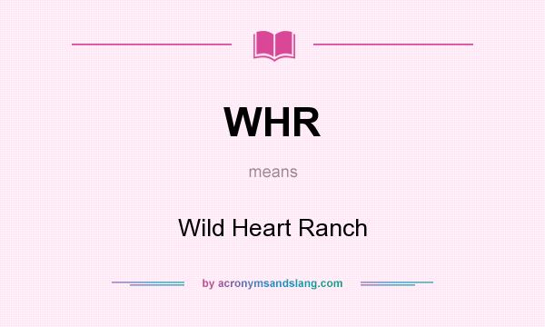 What does WHR mean? It stands for Wild Heart Ranch