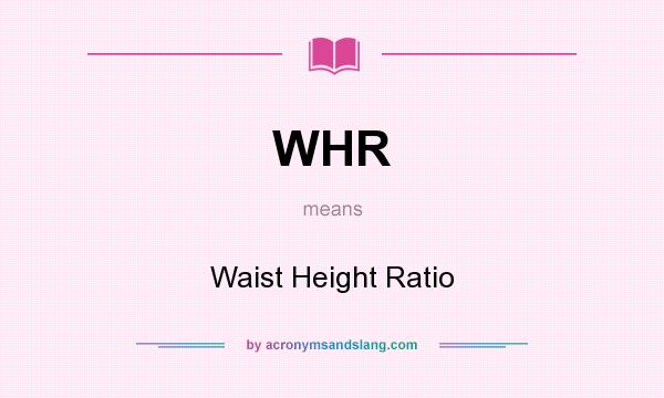 What does WHR mean? It stands for Waist Height Ratio
