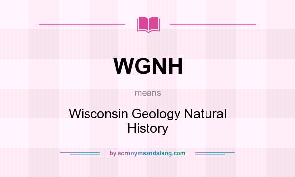 What does WGNH mean? It stands for Wisconsin Geology Natural History