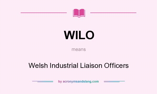 What does WILO mean? It stands for Welsh Industrial Liaison Officers