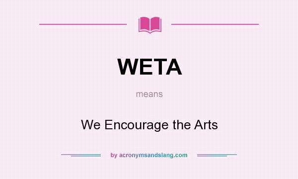 What does WETA mean? It stands for We Encourage the Arts