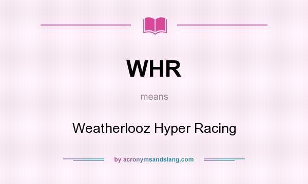 What does WHR mean? It stands for Weatherlooz Hyper Racing