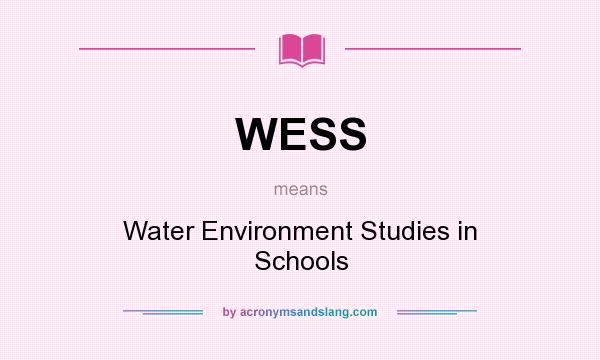 What does WESS mean? It stands for Water Environment Studies in Schools
