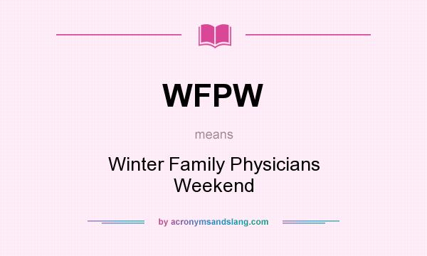 What does WFPW mean? It stands for Winter Family Physicians Weekend